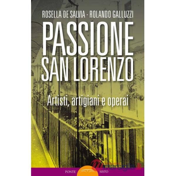Passione San Lorenzo. Artisti a Roma. Pittori, scultori, architetti, creativi