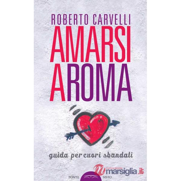 Amarsi a Roma. Guida per amanti sbandati