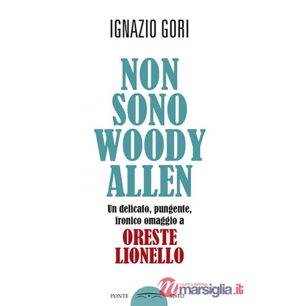 Non sono Woody Allen. Un delicato, pungente, ironico omaggio a Oreste Lionello