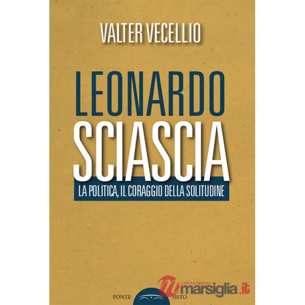 Leonardo Sciascia. La politica, il coraggio della solitudine