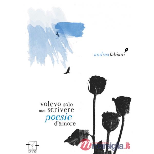 Volevo solo non scrivere poesie d'amore