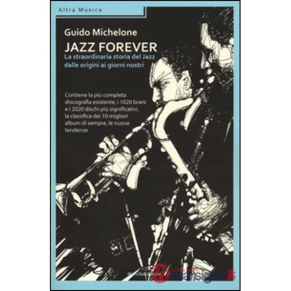 Jazz forever. La straordinaria storia del jazz dalle origini ai giorni nostri