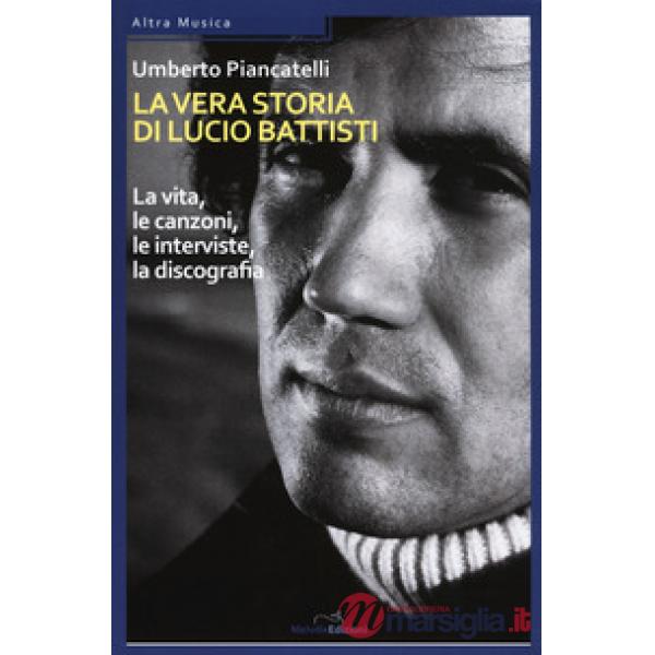 Vera storia di Lucio Battisti. La vita, le canzoni, le interviste, la discografia (La)