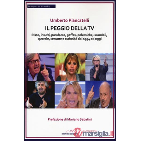 Peggio della Tv. Risse, insulti, parolacce, gaffes, polemiche, scandali, querele, censure e curiosità dal 1954 ad oggi (Il)