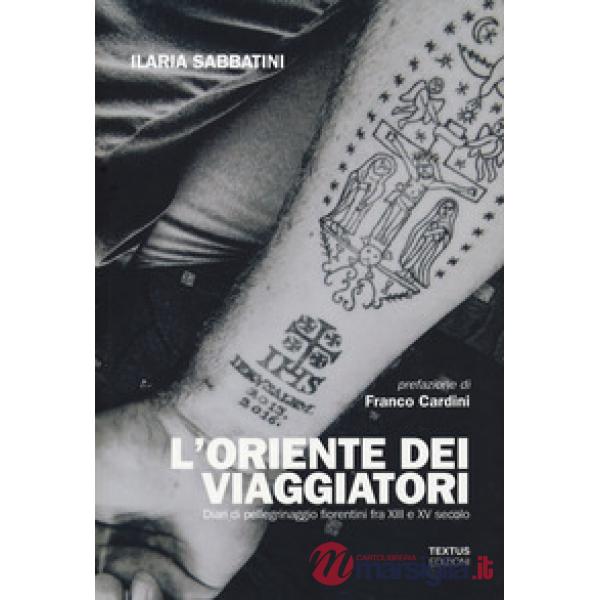 Oriente dei viaggiatori. Diari di pellegrinaggio fiorentini tra XIII e XV secolo (L')