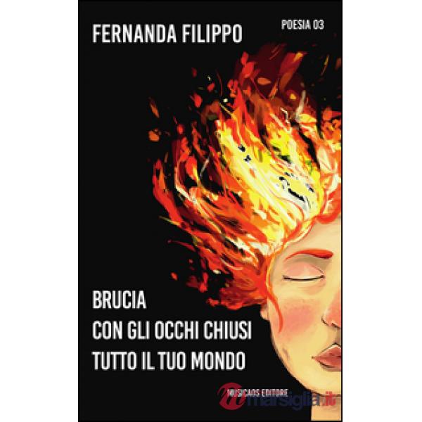 Brucia con gli occhi chiusi tutto il tuo mondo