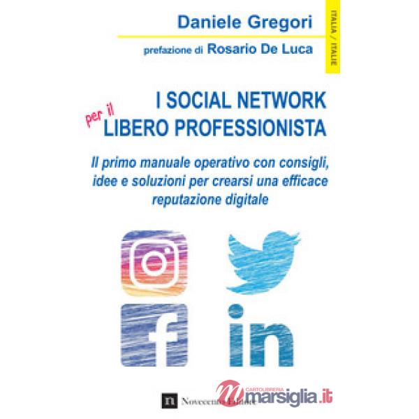 Social network per il libero professionista. Il primo manuale operativo con consigli, idee e soluzioni per crearsi una efficace 