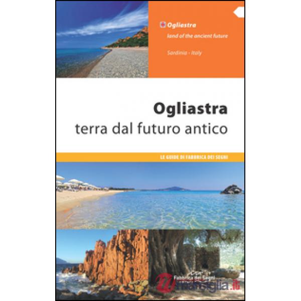 Ogliastra. Terra dal futuro antico. Ediz. italiana e inglese