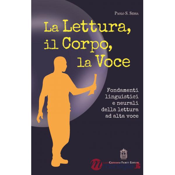 Lettura, il corpo, la voce. Fondamenti linguistici e neurali della lettura ad alta voce (La)
