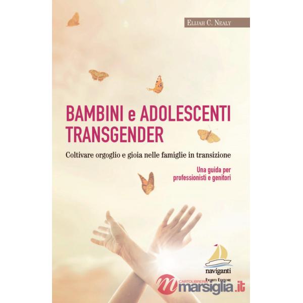 Bambini e adolescenti transgender. Coltivare orgoglio e gioia nelle famiglie in transizione. Una guida per professionisti e geni