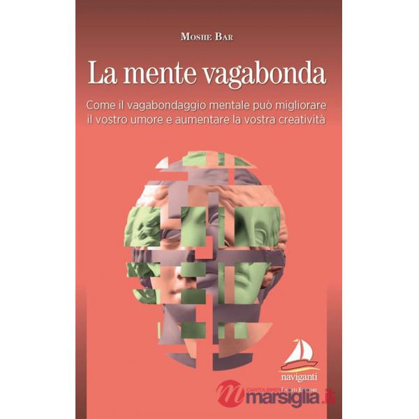Mente vagabonda. Come il vagabondaggio mentale può migliorare il vostro umore e aumentare la vostra creatività (La)