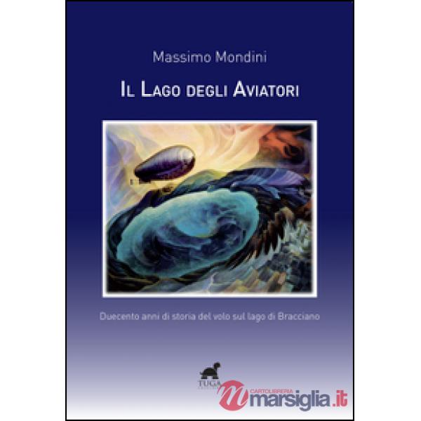 Lago degli aviatori. Duecento anni di storia del volo sul lago di Bracciano (Il)