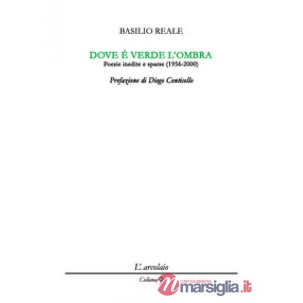 Dove è verde l'ombra. Poesie inedite e sparse (1956-2000)