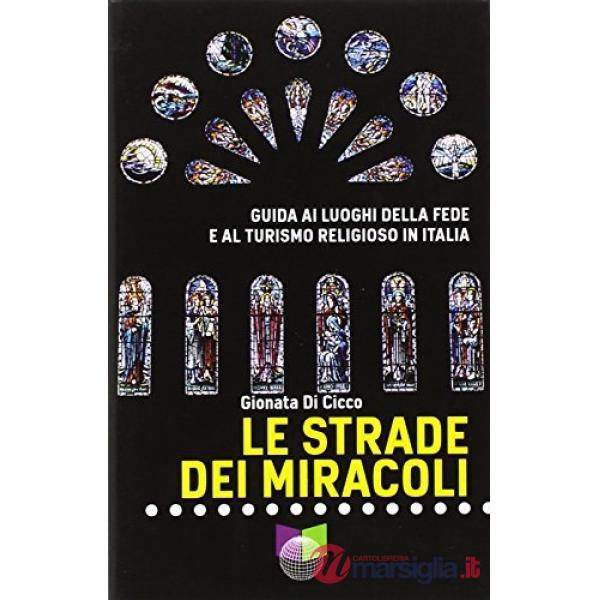 Strade dei miracoli. Guida ai luoghi della fede e al turismo in Italia (Le)