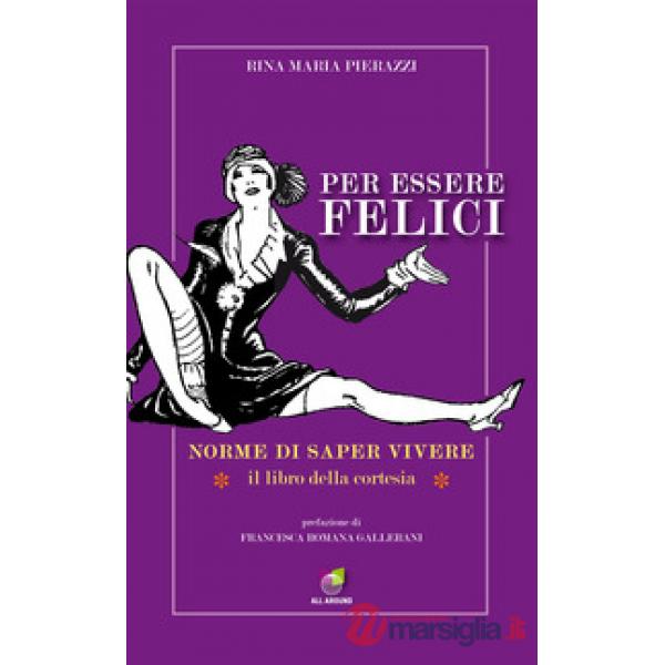 Per essere felici. Norme di saper vivere. Il libro della cortesia