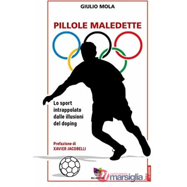 Pillole maledette. Lo sport intrappolato dalle illusioni del doping