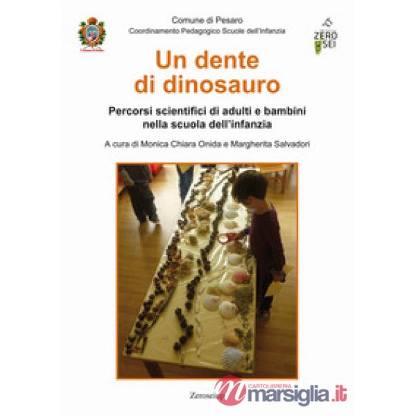 Dente di dinosauro. Percorsi scientifici di adulti e bambini nella scuola dell'infanzia (Un)
