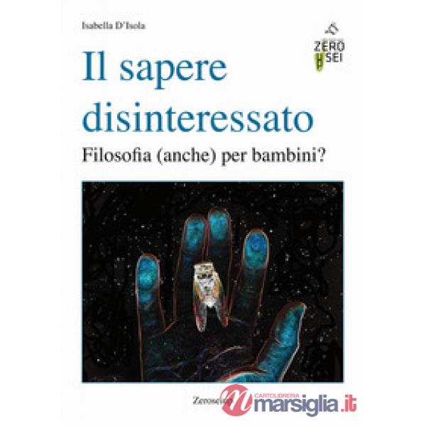 Sapere disinteressato. Filosofia (anche) per i bambini? (Il)