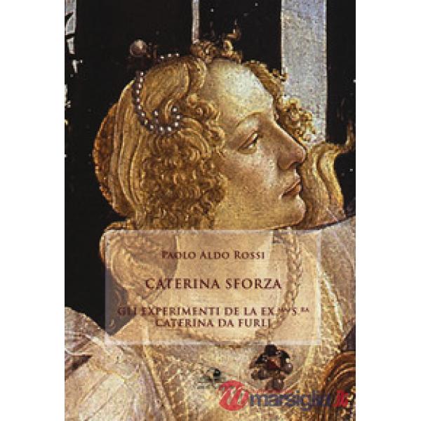 Caterina Sforza. Experimenti de la ex.ma s.ra Caterina da Furlj