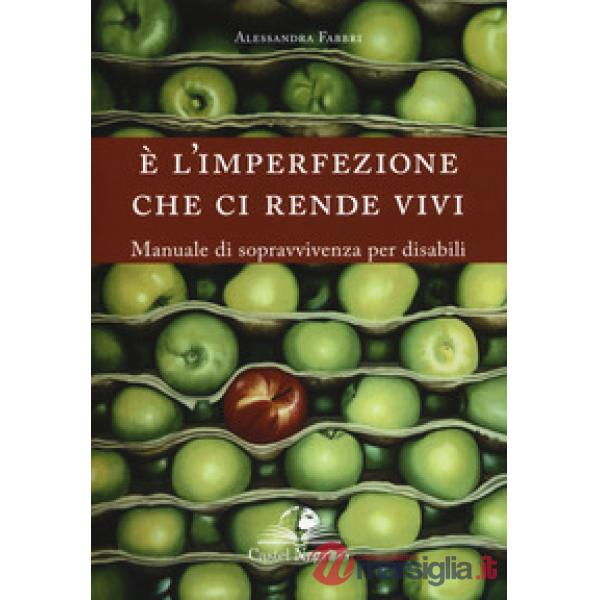 È l'imperfezione che ci rende vivi. Manuale di sopravvivenza per disabili