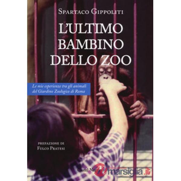 Ultimo bambino dello zoo. Le mie esperienze tra gli animali del Giardino Zoologico di Roma (L')