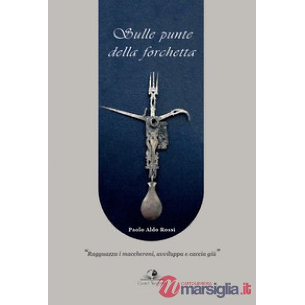 Sulle punte della forchetta. «Ragguazza i maccheroni, avviluppa e caccia giù»