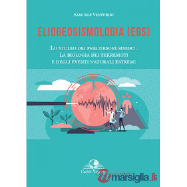 Eliogeosismologia (EGS). Lo studio dei precursori sismici. La biologia dei terremoti e degli eventi naturali estremi