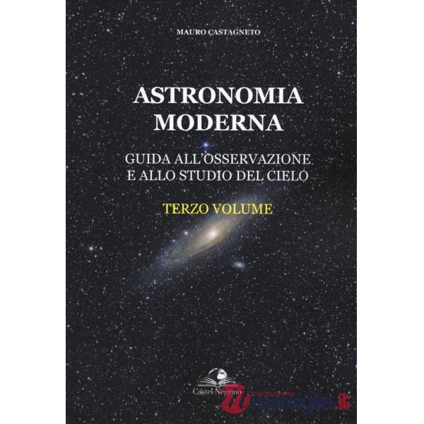 Astronomia moderna. Vol. 3: Guida all'osservazione e allo studio del cielo
