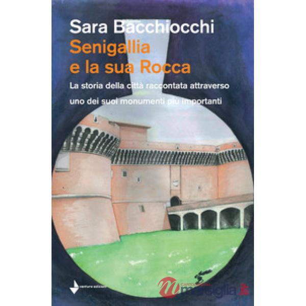 Senigallia e la sua Rocca. La storia della città raccontata attraverso uno dei suoi monumenti più importanti