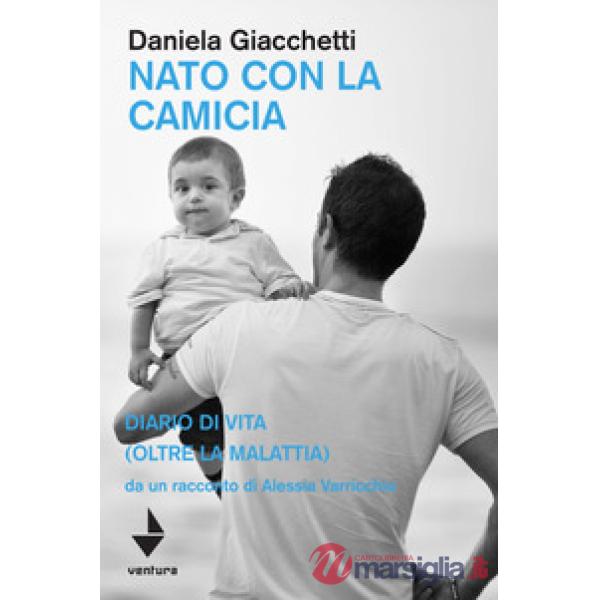 Nato con la camicia. Diario di vita (oltre la malattia), da un racconto di Alessia Varricchio