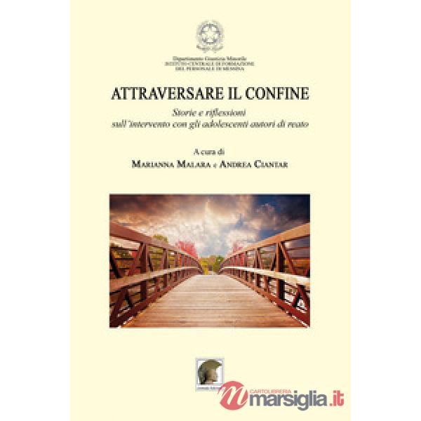 Attraversare il confine. «Storie e riflessioni sull'intervento con gli adolescenti autori di reato»
