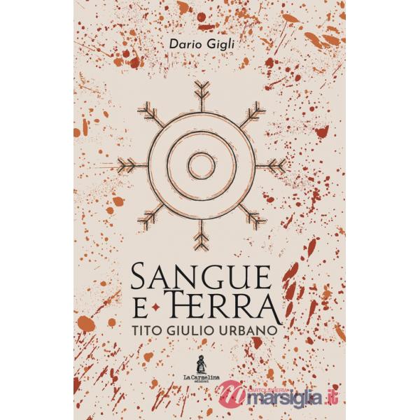 Sangue e la terra. Tito Giulio Urbano