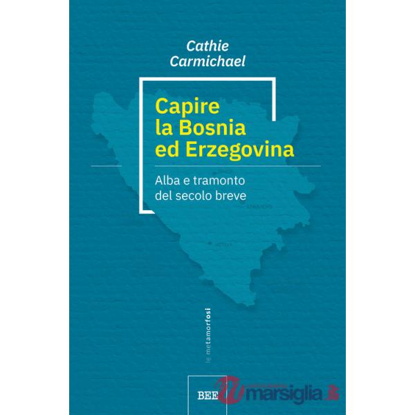Capire la Bosnia ed Erzegovina. Alba e tramonto del secolo breve