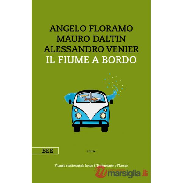 Fiume a bordo. Viaggio sentimentale lungo il Tagliamento e l'Isonzo (Il)