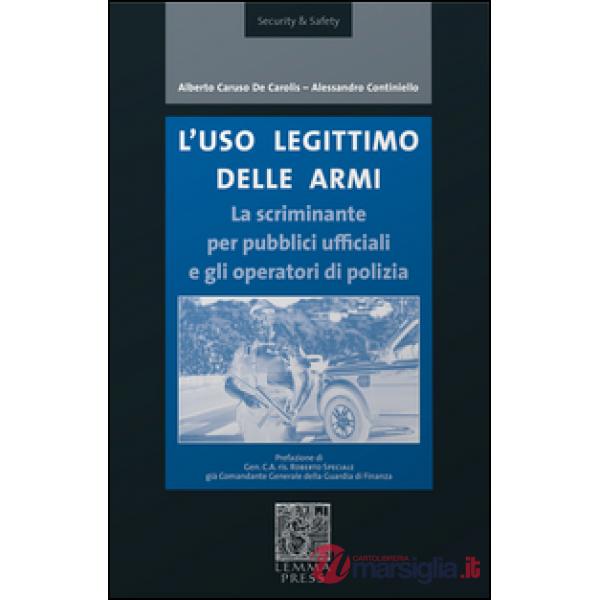 Uso legittimo delle armi. La scriminante per pubblici ufficiali e operatori di polizia (L')