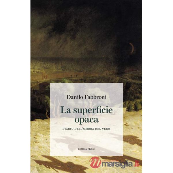 Superficie opaca. Diario dell'ombra del vero (La)