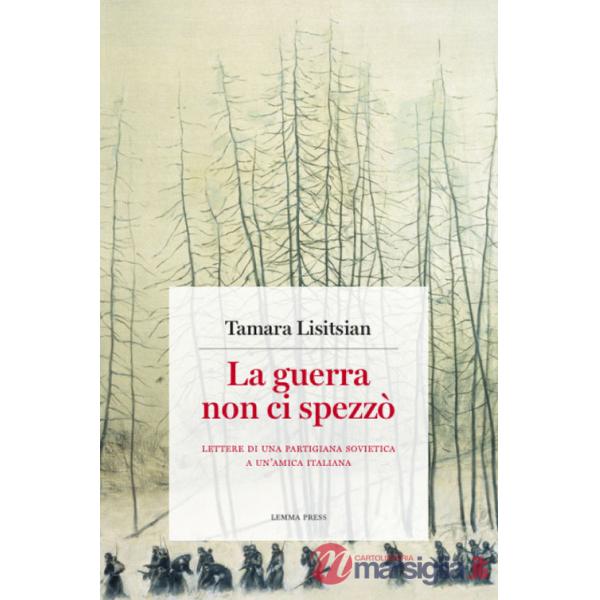 Guerra non ci spezzò. Lettere di una partigiana sovietica a un'amica italiana (La)