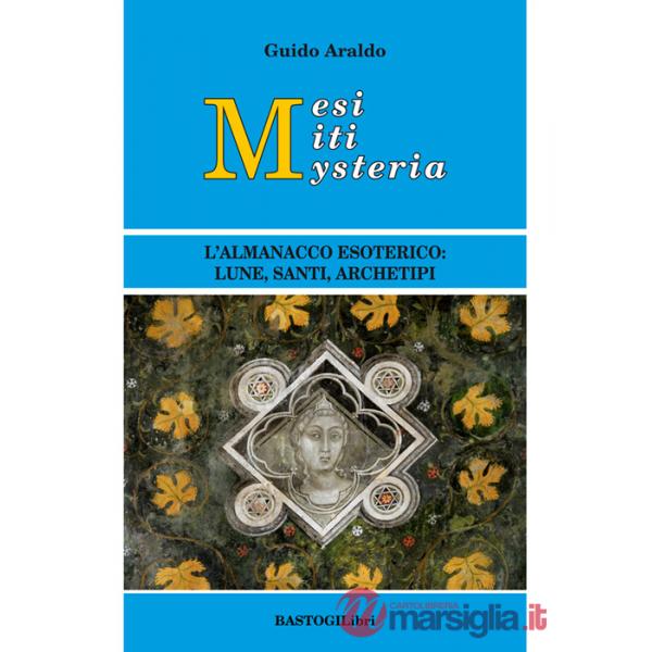 Mesi miti mysteria. L'almanacco esoterico lune, santi, archetipi