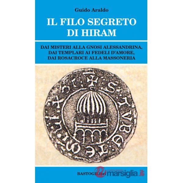 Il filo segreto di Hiram. Dai misteri alla gnosi alessandrina, dai templari ai fedeli d'amore, dai rosacroce alla massoneria