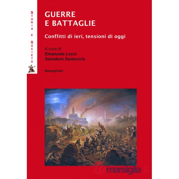 Guerre e battaglie. Conflitti di ieri, tensioni di oggi