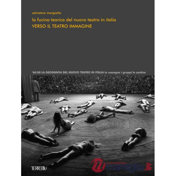 Fucina teorica del nuovo teatro in Italia. Verso il teatro immagine. Ediz. illustrata (La)