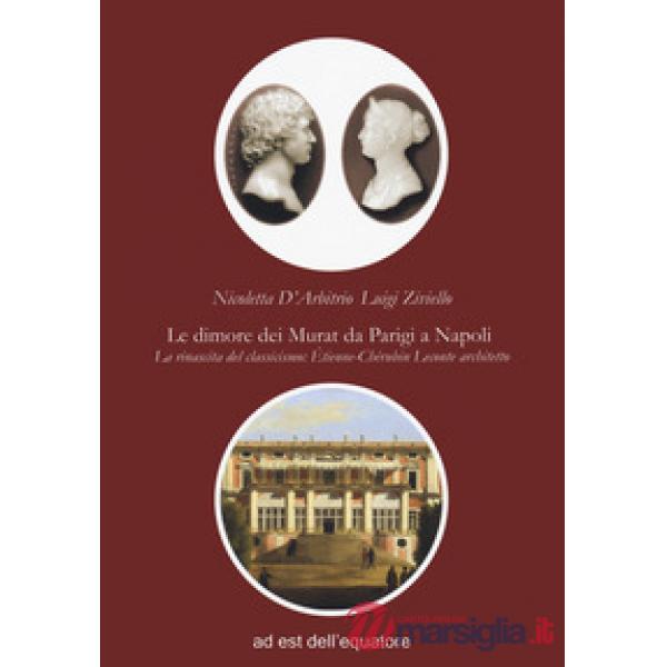 Dimore dei Murat da Parigi a Napoli. La rinascita del classicismo: Étienne Chérubin Leconte architetto (Le)