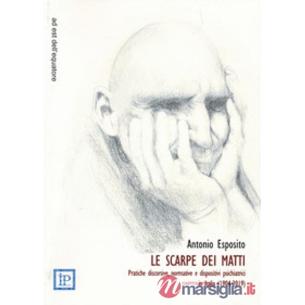 Scarpe dei matti. Pratiche discorsive, normative e dispositivi psichiatrici in Italia (1904-2019) (Le)