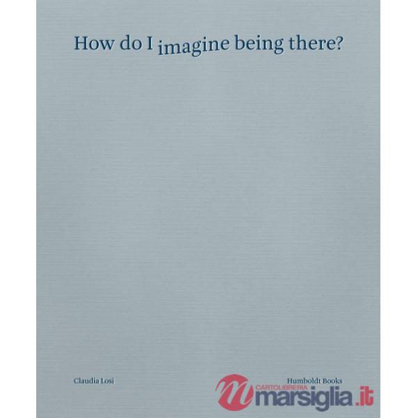 How do I imagine being there? Ediz. italiana