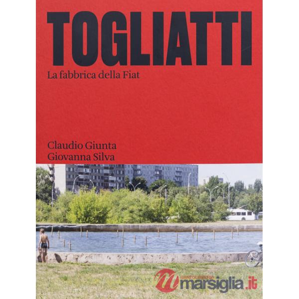 Togliatti. La fabbrica della Fiat. Ediz. illustrata