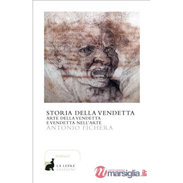 Storia della vendetta. Arte della vendetta e vendetta nell'arte