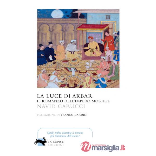Luce di Akbar. Il romanzo dell'impero Moghul (La)