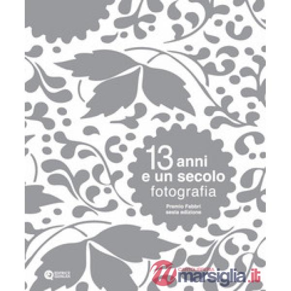 13 anni e un secolo. Fotografia. Premio Fabbri. Ediz. illustrata