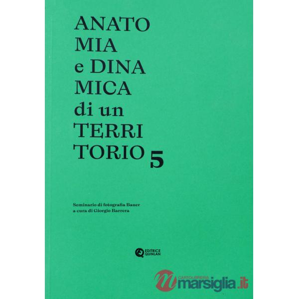 Anatomia e dinamica di un territorio. Seminario di fotografia Bauer. Vol. 5