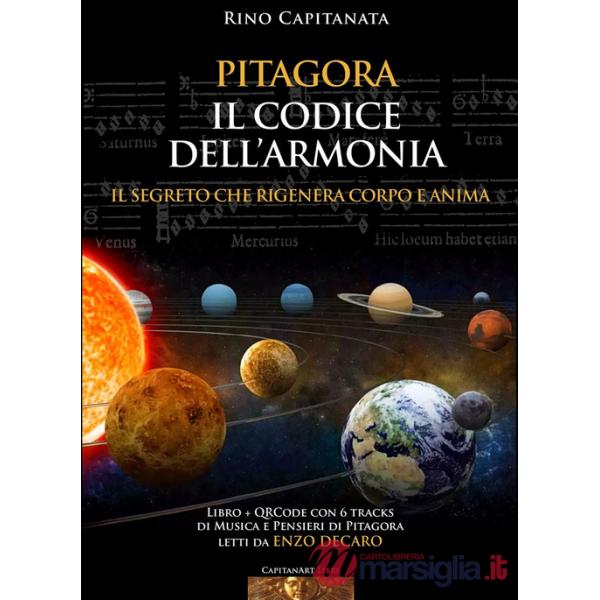 Pitagora. Il codice dell'armonia. Il segreto che rigenera corpo e anima. Con QRcode con 6 tracks di musica e pensieri di Pitagor
